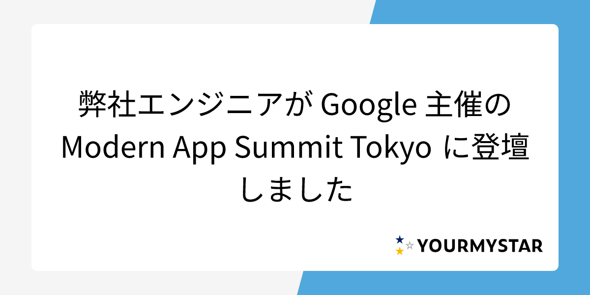 弊社エンジニアが Google 主催の Modern App Summit Tokyo に登壇しました