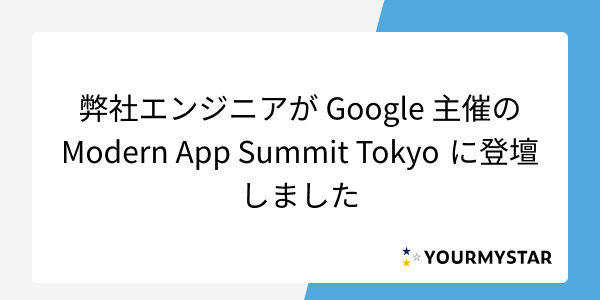 弊社エンジニアが Google 主催の Modern App Summit Tokyo に登壇しました