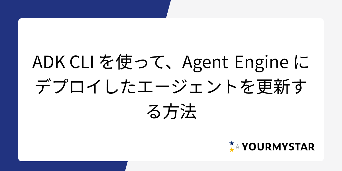 ADK CLI を使って、Agent Engine にデプロイしたエージェントを更新する方法